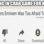 This happened to me and a friend lol | KID SINGING IN CRAB GAME FOR NO REASON | image tagged in top 10 rappers eminem was too afraid to diss | made w/ Imgflip meme maker