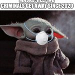 Masked Criminal | MASKS: HELPING CRIMINALS GET AWAY SINCE 2020 | image tagged in coronavirus baby yoda | made w/ Imgflip meme maker