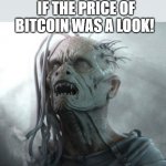 the look! | IF THE PRICE OF BITCOIN WAS A LOOK! | image tagged in running with monsters and posters,walking running sprinting,running,monster,monsters | made w/ Imgflip meme maker
