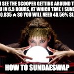 HOW TO SUNDAESWAP | "I SEE THE SCOOPER GETTING AROUND TO YOU IN 6.5 HOURS, AT WHICH TIME 1 SUNDAE WILL BE 0.835 ₳ SO YOU WILL NEED 40.56% SLIPPAGE."; HOW TO SUNDAESWAP | image tagged in crystal ball | made w/ Imgflip meme maker