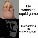 Yeah... | Me watching squid game; Me watching the end of season 1 | image tagged in mr incredible traumatized,squid game,sad,netflix | made w/ Imgflip meme maker