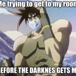 Nigerundayo | Me trying to get to my room; BEFORE THE DARKNES GETS ME | image tagged in nigerundayo | made w/ Imgflip meme maker