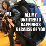 Big thing of cargo comin through | ALL MY UNFILTERED HAPPINESS BECAUSE OF YOU; ME | image tagged in travelling with kids,wholesome | made w/ Imgflip meme maker