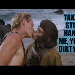 Take your stinking hands off me, you damn dirty human. | TAKE YOUR STINKING HANDS OFF ME, YOU DAMN DIRTY HUMAN. | image tagged in planet apes | made w/ Imgflip meme maker