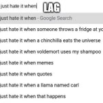 lag. | LAG | image tagged in don't you just hate it when,memes,lag,damn lag | made w/ Imgflip meme maker