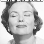 Smells good | I LOVE THE SMELL OF DOLLAR STORES; SAID NO ONE EVER! | image tagged in smells good | made w/ Imgflip meme maker