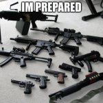 Im prepared | IM PREPARED | image tagged in guns | made w/ Imgflip meme maker