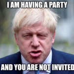 Boris has a party | I AM HAVING A PARTY; AND YOU ARE NOT INVITED | image tagged in boris face | made w/ Imgflip meme maker