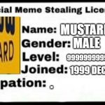 Meme Stealing License | MUSTARD MALE 999999999999999999 1999 DECEMBER 31 . | image tagged in meme stealing license | made w/ Imgflip meme maker