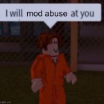 I will mod abuse at you meme