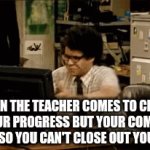 they can't see the games if the computer is broken (also who has had this happen b4) | WHEN THE TEACHER COMES TO CHECK ON YOUR PROGRESS BUT YOUR COMPUTER FREEZES SO YOU CAN'T CLOSE OUT YOUR GAME: | image tagged in gifs,computer,gaming,school,it crowd,busted | made w/ Imgflip video-to-gif maker