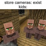 kids | store cameras: exist
kids: | image tagged in minecraft villagers,kids,oh wow are you actually reading these tags | made w/ Imgflip meme maker
