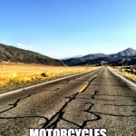 On some roads, motorbikes should be mandatory. | SOME PLACES MOTORCYCLES SHOULD BE MANDATORY | image tagged in open road,motorcycle,motorbike,summer vacation | made w/ Imgflip meme maker