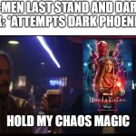 Hold My Chaos Magic | X-MEN LAST STAND AND DARK PHOENIX: *ATTEMPTS DARK PHOENIX SAGA. HOLD MY CHAOS MAGIC | image tagged in hold my beer | made w/ Imgflip meme maker