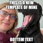 ... | THIS IS A NEW TEMPLATE OF MINE; BOTTEM TEXT | image tagged in laughing dog | made w/ Imgflip meme maker