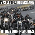Alt 273 | POST 273 LEGION RIDERS ARE HERE! HIDE YOUR PLAQUES | image tagged in bikers | made w/ Imgflip meme maker