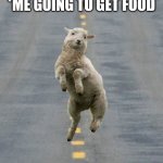 Happy sheep | *ME GOING TO GET FOOD | image tagged in happy sheep | made w/ Imgflip meme maker