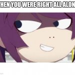 evil anime smile | WHEN YOU WERE RIGHT ALL ALONG | image tagged in evil anime smile | made w/ Imgflip meme maker