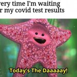uh-oh covid-o's | every time I'm waiting for my covid test results | image tagged in today s the day | made w/ Imgflip meme maker