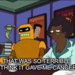 Calculon it gave me cancer | THAT WAS SO TERRIBLE I THINK IT GAVE ME CANCER | image tagged in gifs,futurama,calculon,audition,all my circuits,cancer | made w/ Imgflip video-to-gif maker