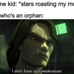 Foolish mortal | Some kid: *stars roasting my mom*; Me who's an orphan: | image tagged in i don't have such weakness,memes | made w/ Imgflip meme maker