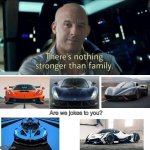 haha engine go brrrr | Are we jokes to you? | image tagged in nothing is stronger than family,cars,horsepower,memes | made w/ Imgflip meme maker