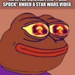 Nuke Pepe | ME AFTER COMMENTING "I LIKE SPOCK" UNDER A STAR WARS VIDEO. | image tagged in nuke pepe | made w/ Imgflip meme maker