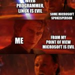 FROM MY POINT OF VIEW, MICROSOFT IS EVIL | WEEB PROGRAMMER, LINUX IS EVIL; SOME MICROSOFT SPOKESPERSON; FROM MY POINT OF VIEW MICROSOFT IS EVIL; ME; WELL THEN YOU ARE LOST | image tagged in the x are evil,windows,linux,programming,memes,funny memes | made w/ Imgflip meme maker