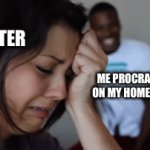 I only do this in the weekends | ME PROCRASTINATING ON MY HOMEWORK NOW ME LATER | image tagged in gifs,homework | made w/ Imgflip video-to-gif maker