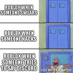 You better watch your mouth | ROBLOX WHEN SOMEONE SWEARS ROBLOX WHEN SOMEONE HACKS ROBLOX WHEN SOMEONE TRIES TO SAY DISCORD | image tagged in you better watch your mouth,roblox,roblox meme,discord,memes,gaming | made w/ Imgflip meme maker