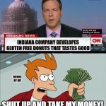 Donuts...mmm | INDIANA COMPANY DEVELOPES GLUTEN FREE DONUTS THAT TASTES GOOD; MEMES BY JAY | image tagged in take my money,donuts,cnn,news | made w/ Imgflip meme maker