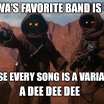 Who are you to Ah Dee Dee Dee | A JAWA'S FAVORITE BAND IS TOOL; BECAUSE EVERY SONG IS A VARIATION OF; A DEE DEE DEE | image tagged in jawa,star wars | made w/ Imgflip meme maker