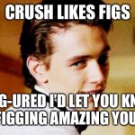 Smooth Move Sam | CRUSH LIKES FIGS; “I FIG-URED I’D LET YOU KNOW HOW FIGGING AMAZING YOU ARE!” | image tagged in smooth move sam,pick up lines,dating,love,romance,fruit | made w/ Imgflip meme maker