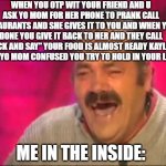 Spanish guy laughing | WHEN YOU OTP WIT YOUR FRIEND AND U ASK YO MOM FOR HER PHONE TO PRANK CALL RESTAURANTS AND SHE GIVES IT TO YOU AND WHEN YOUR DONE YOU GIVE IT | image tagged in spanish guy laughing | made w/ Imgflip meme maker