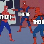 3 Spiderman Pointing | THERE THE'RE THEIR | image tagged in 3 spiderman pointing | made w/ Imgflip meme maker