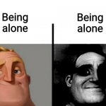 There's a clear difference | Being alone Being alone | image tagged in teacher's copy,mr incredible becoming uncanny,memes | made w/ Imgflip meme maker