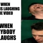 SO FRICKIN' awkward... | ME WHEN NOBODY IS LAUGHING AT THE VIDEO; ME WHEN EVERYBODY ELSE LAUGHS | image tagged in elon musk serious and laughing,thanks for the template,lol,memes,relatable | made w/ Imgflip meme maker