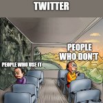 Two guys on a bus | PEOPLE WHO USE IT PEOPLE WHO DON'T TWITTER | image tagged in two guys on a bus | made w/ Imgflip meme maker