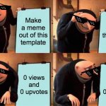 memes | Make a meme out of this template submit the meme 0 views and 0 upvotes 0 views and 0 upvotes | image tagged in memes,gru's plan | made w/ Imgflip meme maker