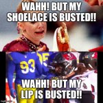 Wahhhh! But it’s busted!! | WAHH! BUT MY SHOELACE IS BUSTED!! WAHH! BUT MY LIP IS BUSTED!! | image tagged in wahhhh but it s busted | made w/ Imgflip meme maker