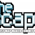 The Escapist | I MISS ESCAPIST MAP MAKER COMMIT ME TO IF SAME | image tagged in the escapist | made w/ Imgflip meme maker