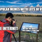 e | POPULAR MEMES WITH LOTS OF VIEWS; THAT ONE RACIST POST FROM 15 YEARS AGO; THE INTERNET | image tagged in tourist taking picture of picture | made w/ Imgflip meme maker
