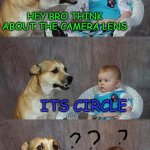 ??? | HEY BRO THINK ABOUT THE CAMERA LENS ITS CIRCLE BUT THE PHOTO...IS SQUARE | image tagged in memes,dad joke dog,funny,lol | made w/ Imgflip meme maker