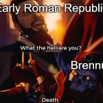 You know where this is going | Early Roman Republic; Brennus | image tagged in who the hell are you | made w/ Imgflip meme maker