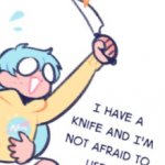 I have a knife and I'm not afraid to use it meme