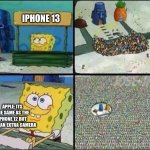iphone | IPHONE 13; APPLE: ITS THE SAME AS THE IPHONE 12 BUT WITH AN EXTRA CAMERA | image tagged in sponge bob | made w/ Imgflip meme maker