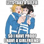 KamiJirou Selfie | LETS TAKE A SELFIE; SO I HAVE PROOF I HAVE A GIRLFRIEND! | image tagged in kamijirou selfie | made w/ Imgflip meme maker