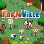 REAL FARMVILLE | Slavic Lives Matter | image tagged in real farmville,slavic lives matter | made w/ Imgflip meme maker