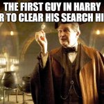 This Guy is smart | THE FIRST GUY IN HARRY POTTER TO CLEAR HIS SEARCH HISTORY | image tagged in slughorn use it well | made w/ Imgflip meme maker