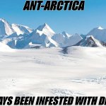 Ant Arctica | ANT-ARCTICA; HAS ALWAYS BEEN INFESTED WITH DIRTY ANTS | image tagged in arctic,ants,memes,jokes | made w/ Imgflip meme maker